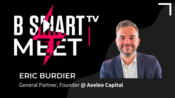 B Smart TV meet Eric Burdier, general partner, founder @Axeleo Capital