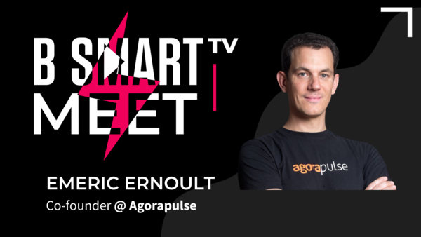 B-Smart meet Emeric Ernoult, Co-founder @ Agorapulse