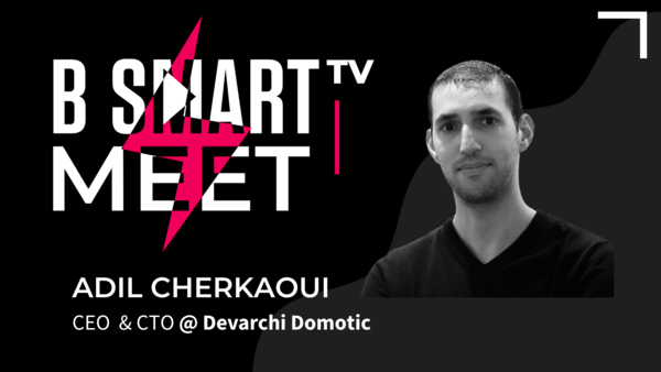 B-Smart meet Adil Cherkaoui, CEO & CTO @ Devarchi Domotic