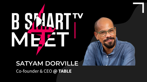 B-Smart meet Satyam Dorville, Co-founder & CEO @ TABLE