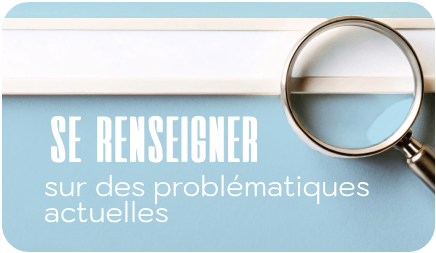 SE RENSEIGNER sur des problématiques actuelles