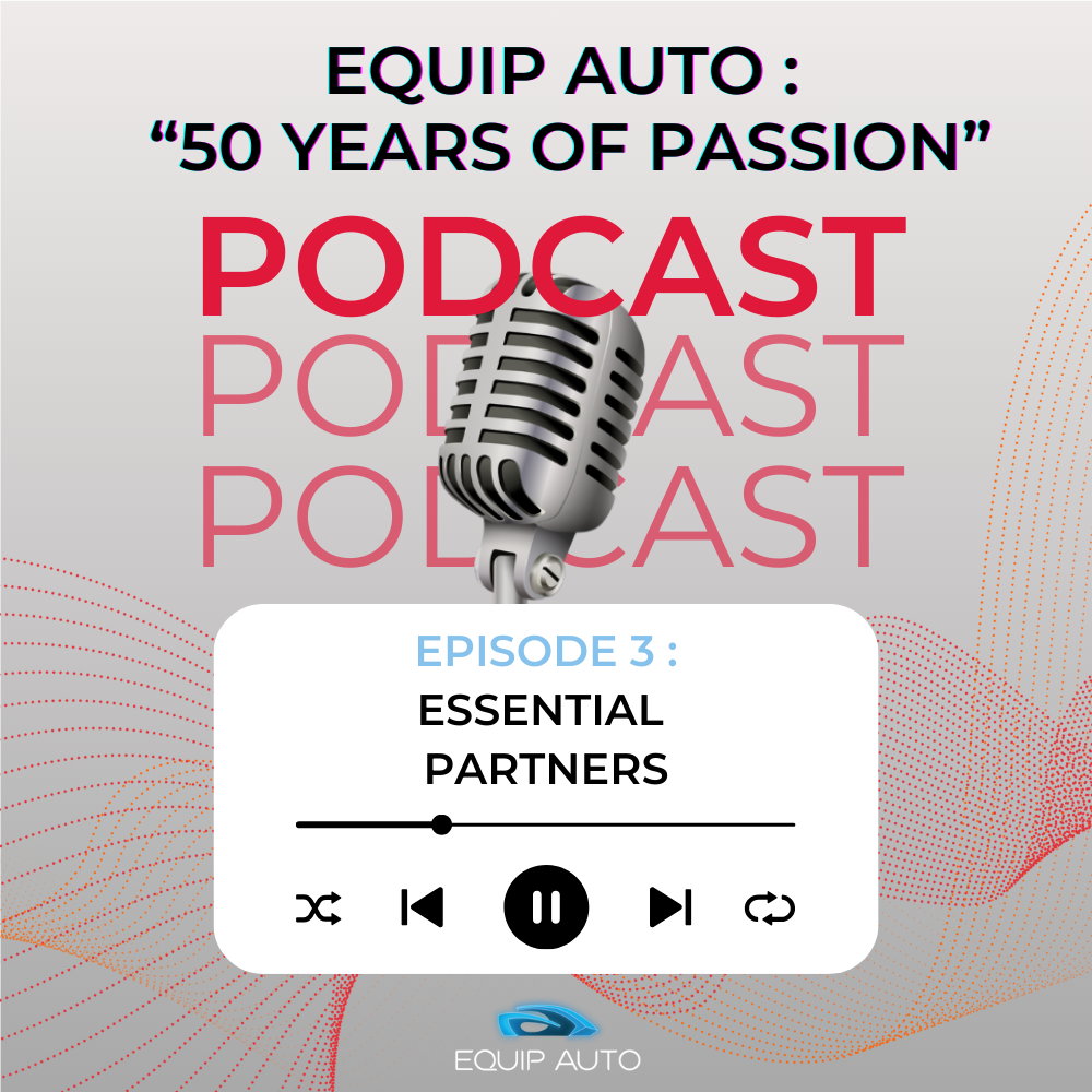 Podcast EQUIP AUTO 50 ans de passion : Des partenaires essentiels