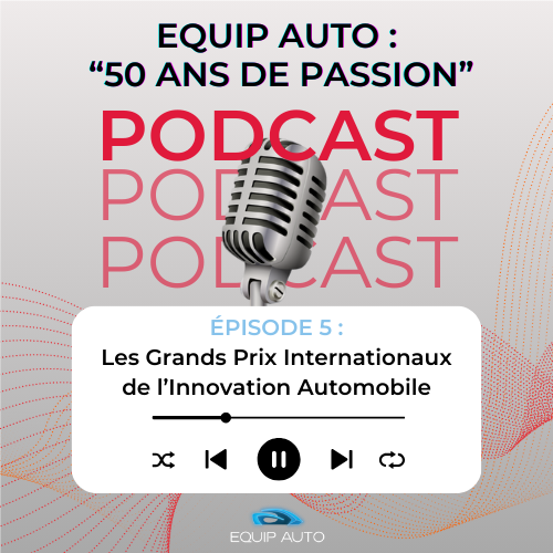 Podast EQUIP AUTO 50 ans de passion :  Les Grands Prix Internationaux de l'Innovation Automobile