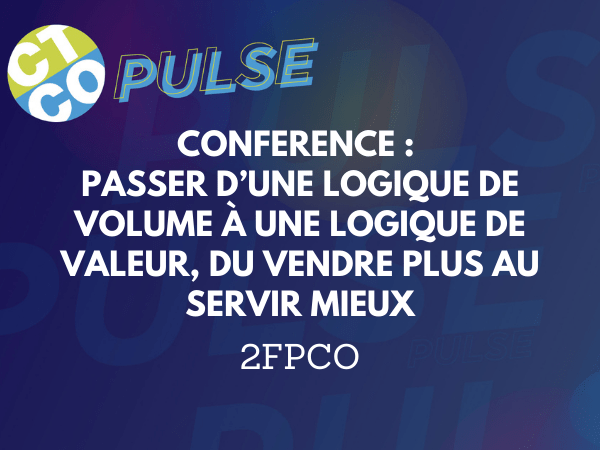 CONFÉRENCE : PASSER D'UNE LOGIQUE DE VOLUME À UNE LOGIQUE DE VALEUR, DU VENDRE PLUS AU SERVIR MIEUX