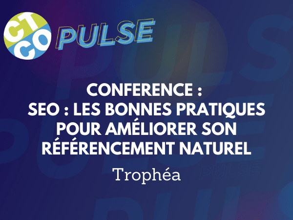 CONFÉRENCE : SEO, LES BONNES PRATIQUES POUR AMÉLIORER SON RÉFÉRENCEMENT NATUREL