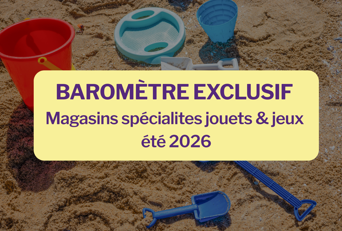 Baromètre Exclusif Magasins Spécialistes Jeux & Jouets Été 2026